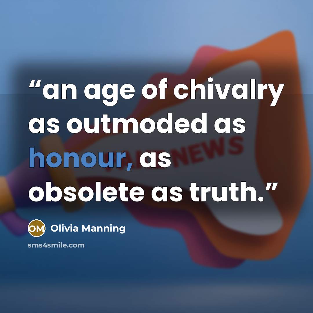 “an age of chivalry as outmoded as honour, as obsolete as truth.” quote by Olivia Manning