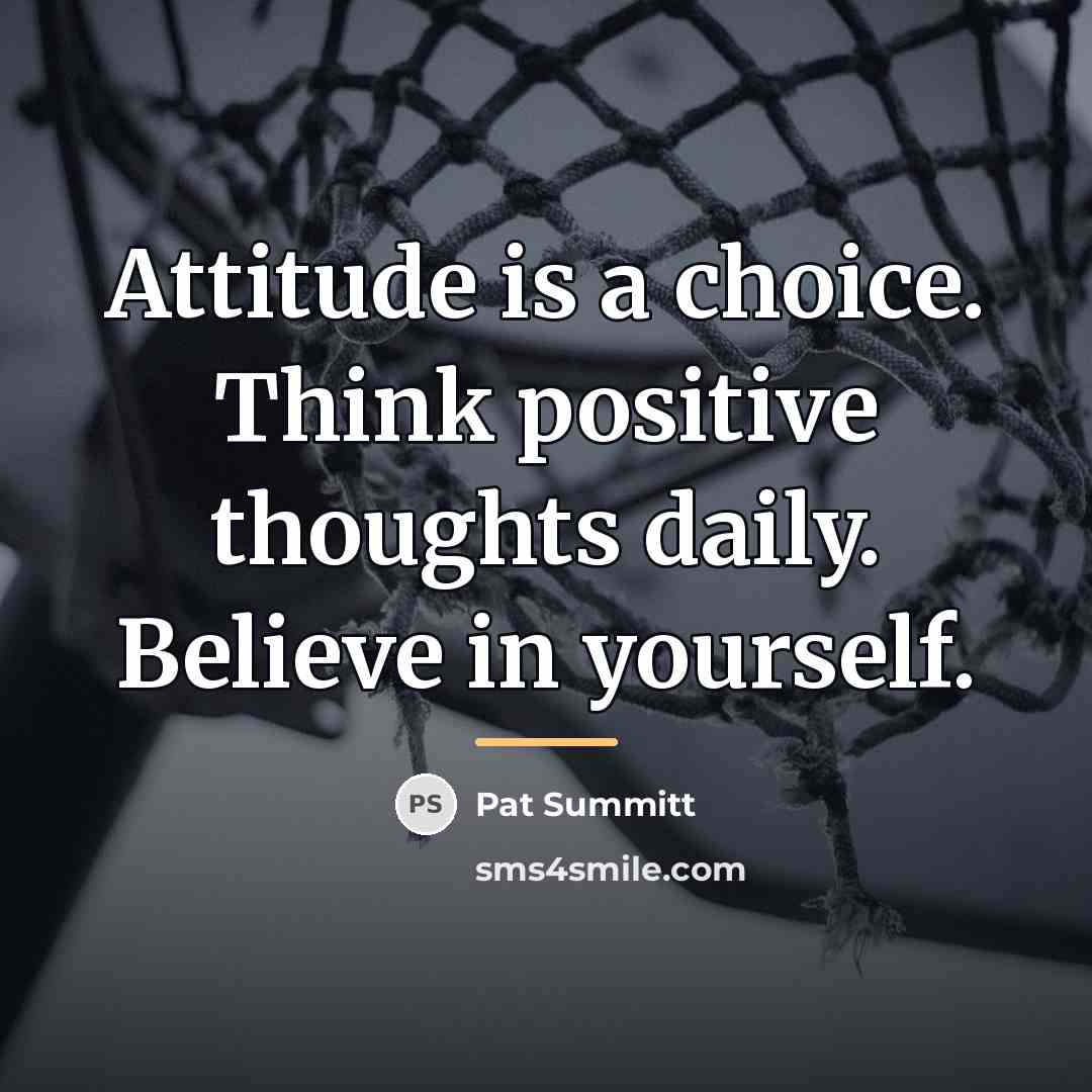 “Attitude is a choice. Think positive thoughts daily. Believe in…” quote by Pat Summitt