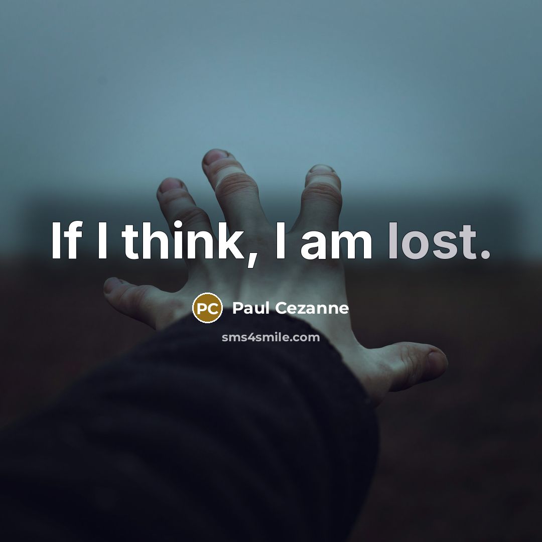 “If I think, I am lost.…” quote by Paul Cezanne