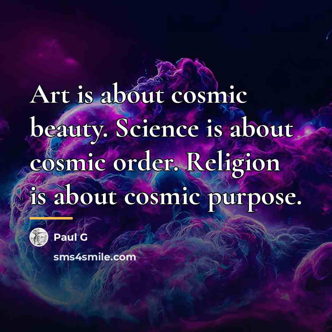 “Art is about cosmic beauty. Science is about cosmic order.…” quote by Paul G