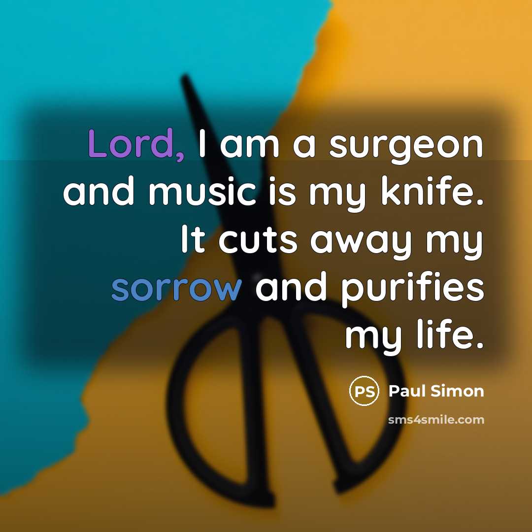 “Lord, I am a surgeon and music is my knife.…” quote by Paul Simon