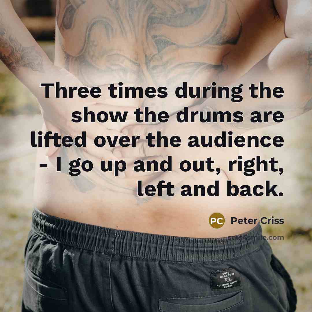 “Three times during the show the drums are lifted over…” quote by Peter Criss