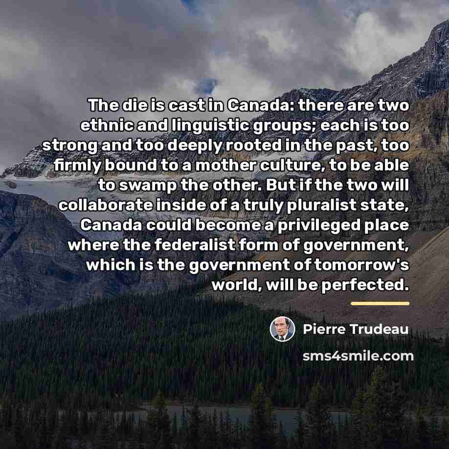 “The die is cast in Canada: there are two ethnic…” quote by Pierre Trudeau