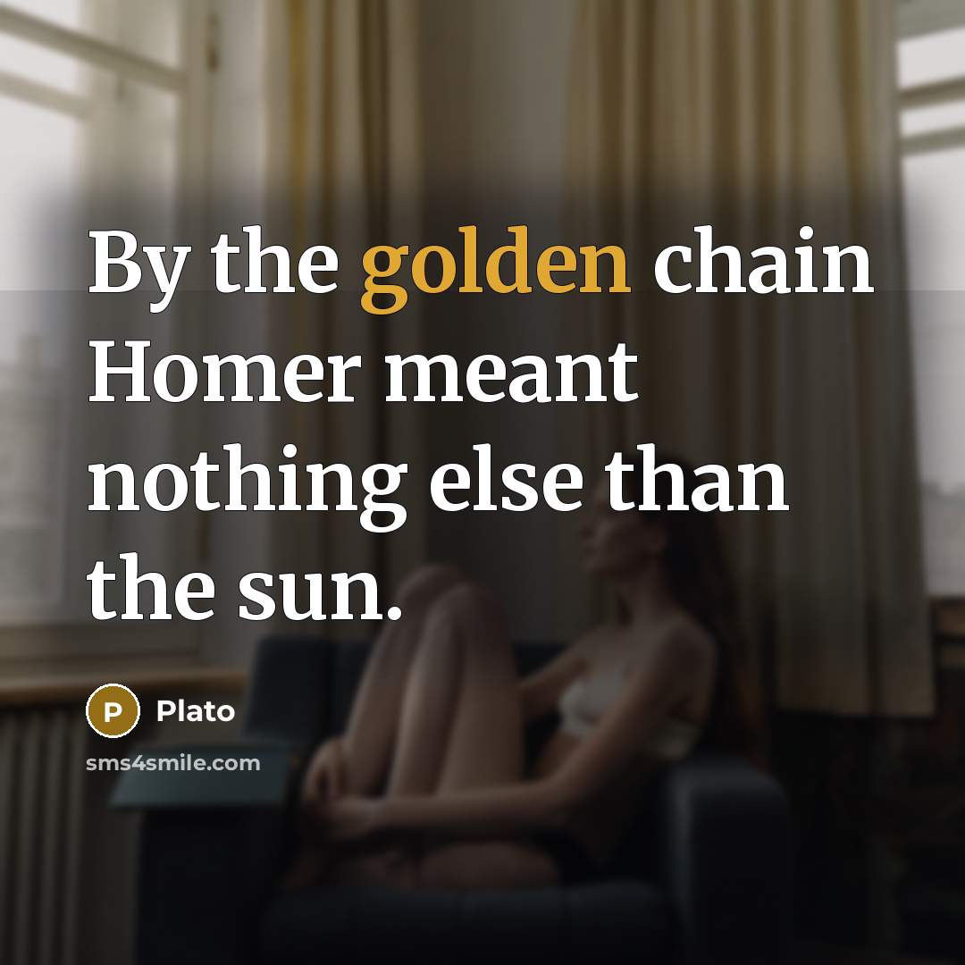 “By the golden chain Homer meant nothing else than the…” quote by Plato