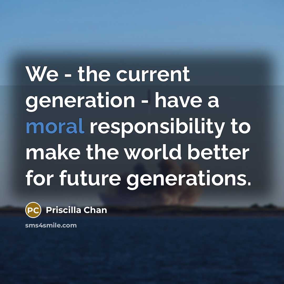 “We - the current generation - have a moral responsibility…” quote by Priscilla Chan