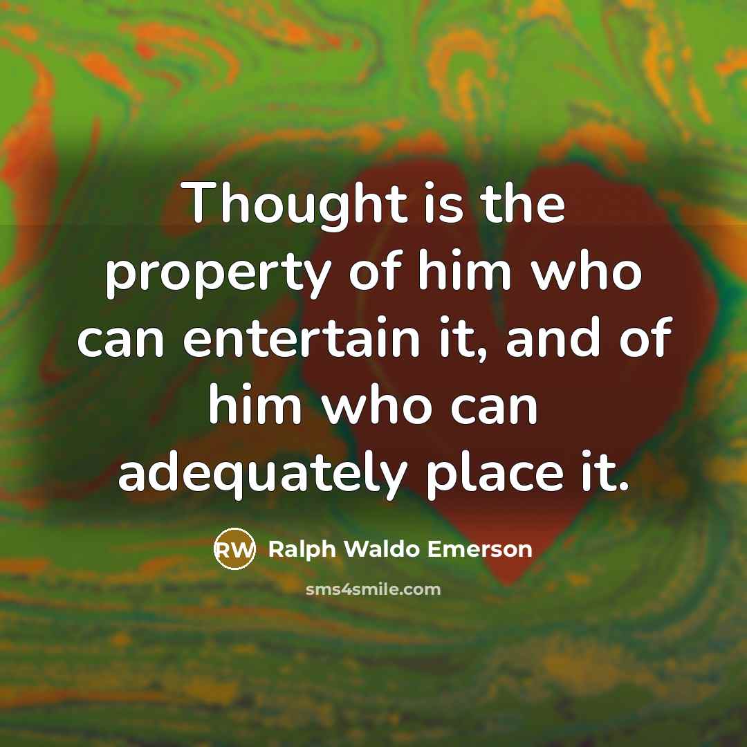 “Thought is the property of him who can entertain it,…” quote by Ralph Waldo Emerson