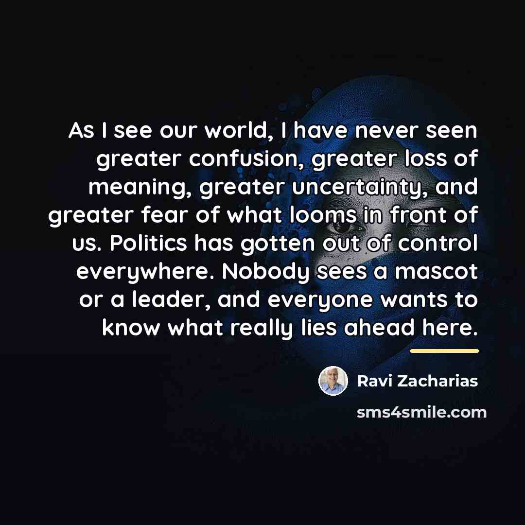 “As I see our world, I have never seen greater…” quote by Ravi Zacharias