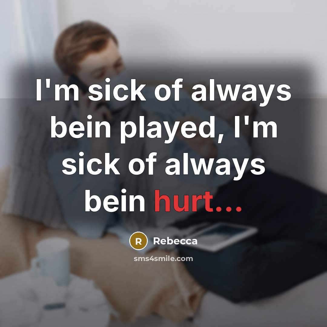 “I'm sick of always bein played, I'm sick of always…” quote by Rebecca