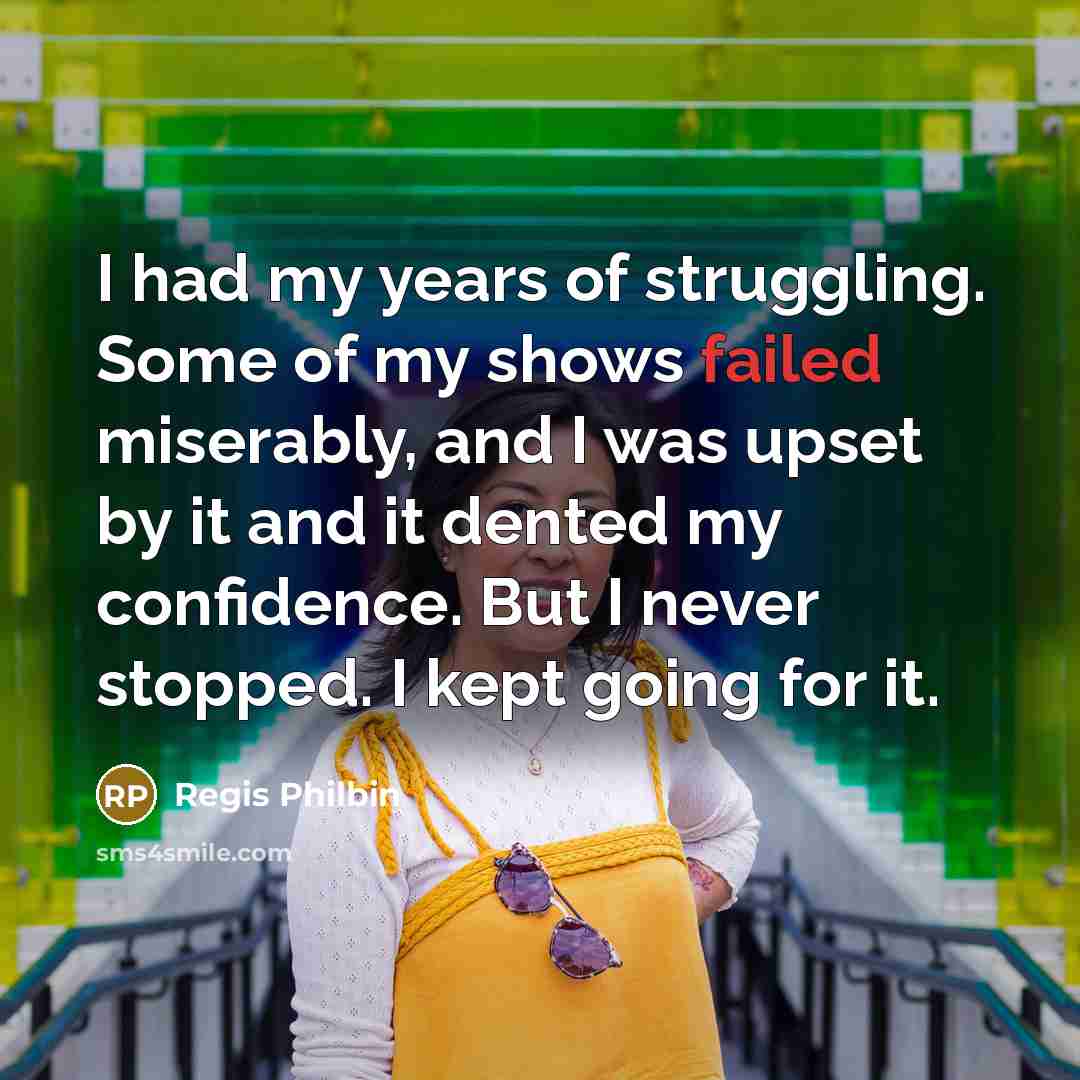 “I had my years of struggling. Some of my shows…” quote by Regis Philbin