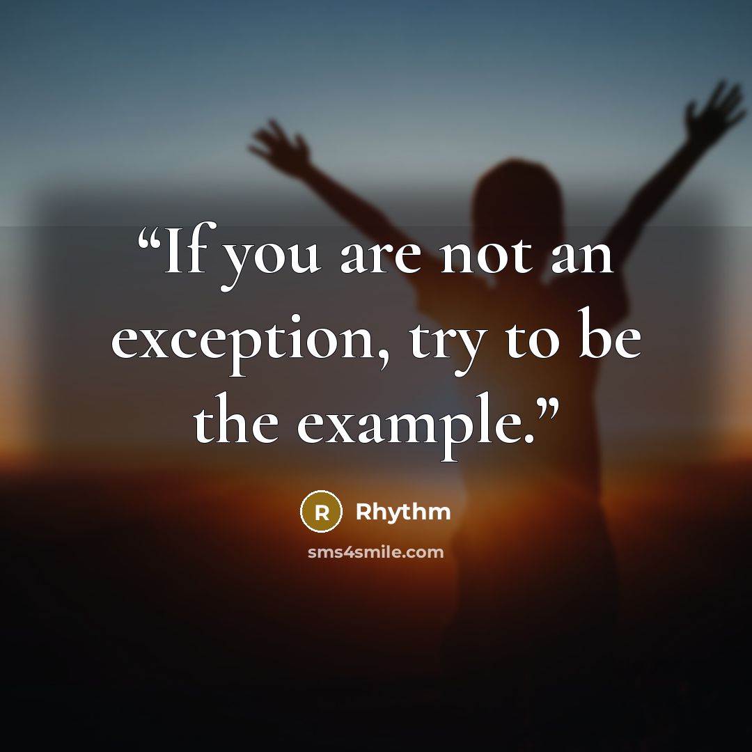 “If you are not an exception, try to be the example.” quote by Rhythm