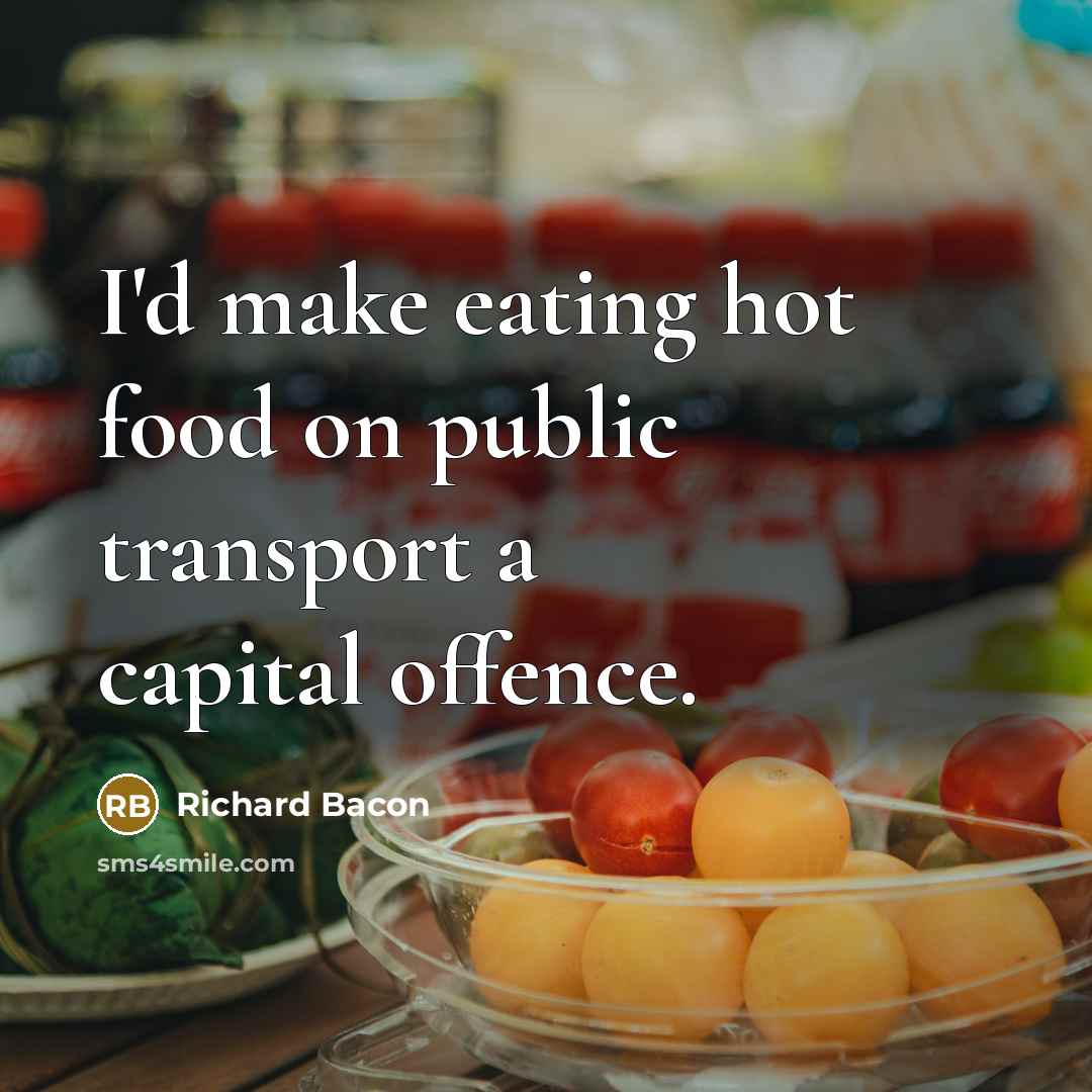 “I'd make eating hot food on public transport a capital…” quote by Richard Bacon