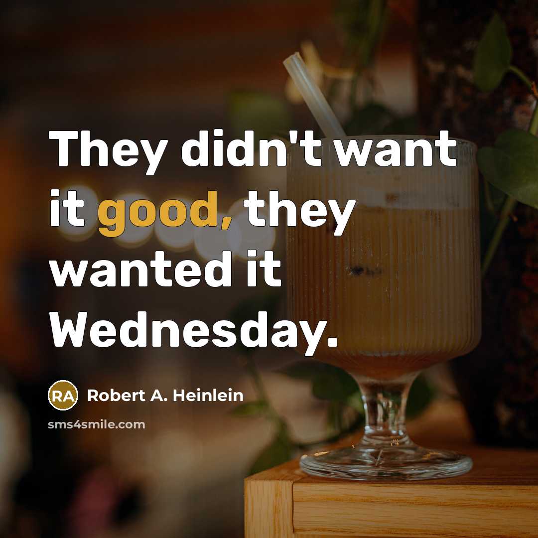 “They didn't want it good, they wanted it Wednesday.…” quote by Robert A. Heinlein