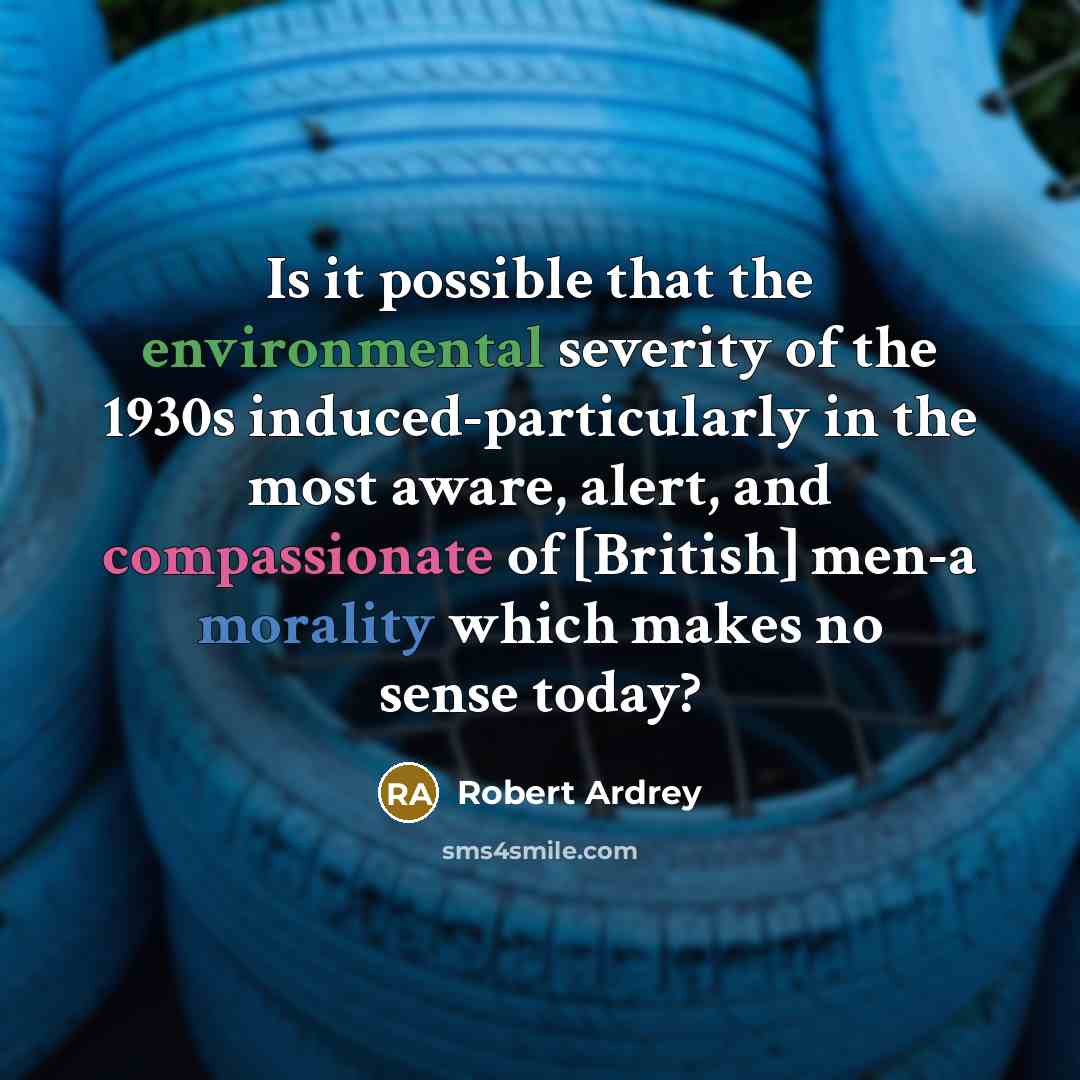 “Is it possible that the environmental severity of the 1930s…” quote by Robert Ardrey