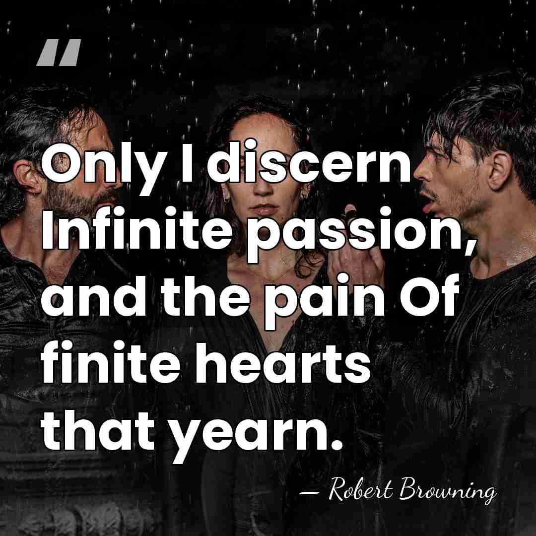 Only I discern Infinite passion, and the pain Of finite hearts that&hellip; - Robert Browning