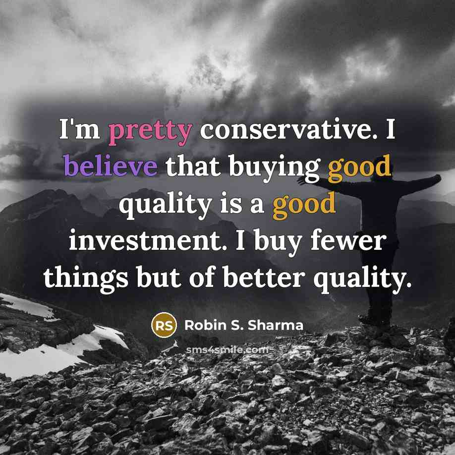 “I'm pretty conservative. I believe that buying good quality is…” quote by Robin S. Sharma