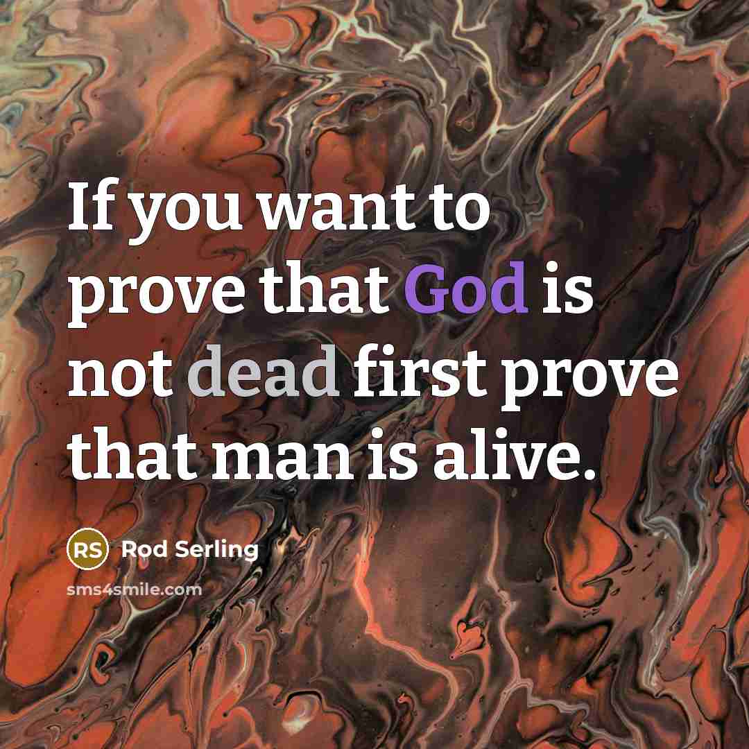 “If you want to prove that God is not dead…” quote by Rod Serling