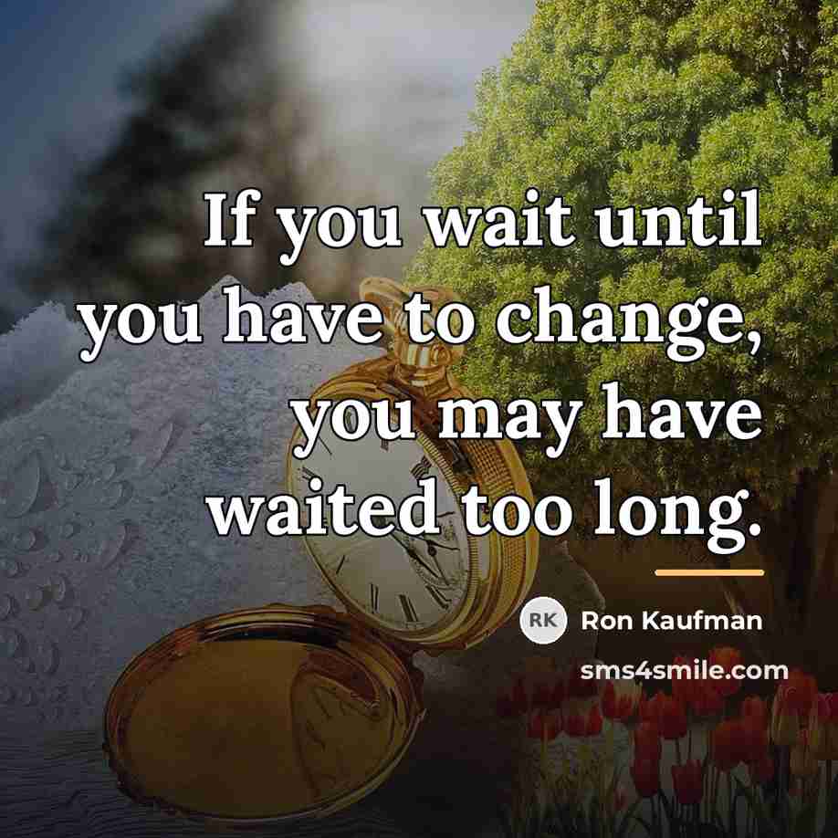 “If you wait until you have to change, you may…” quote by Ron Kaufman