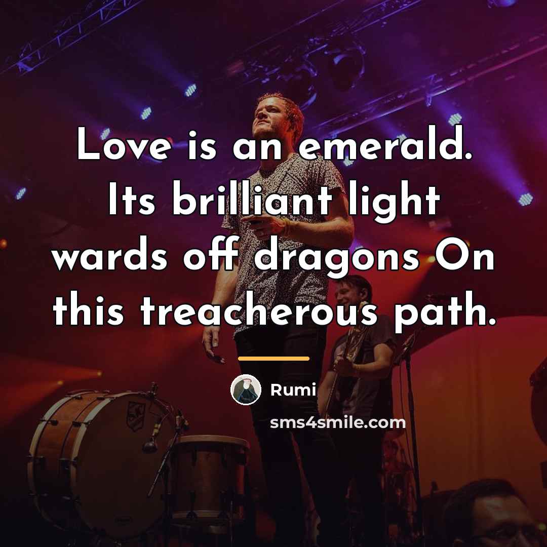 “Love is an emerald. Its brilliant light wards off dragons…” quote by Rumi