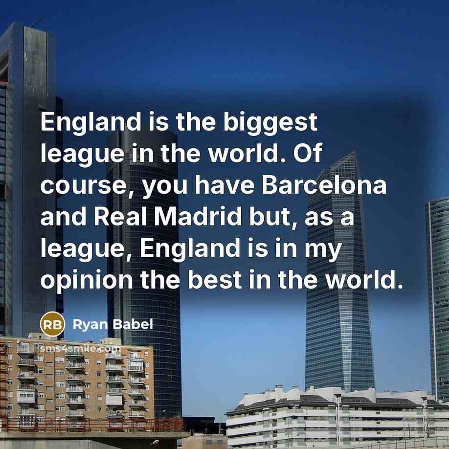 “England is the biggest league in the world. Of course,…” quote by Ryan Babel