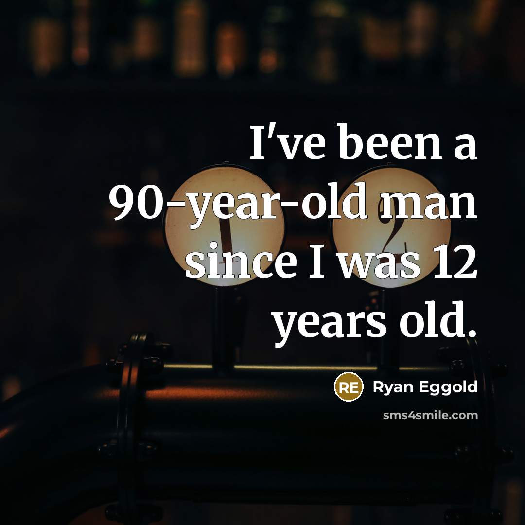 “I've been a 90-year-old man since I was 12 years…” quote by Ryan Eggold
