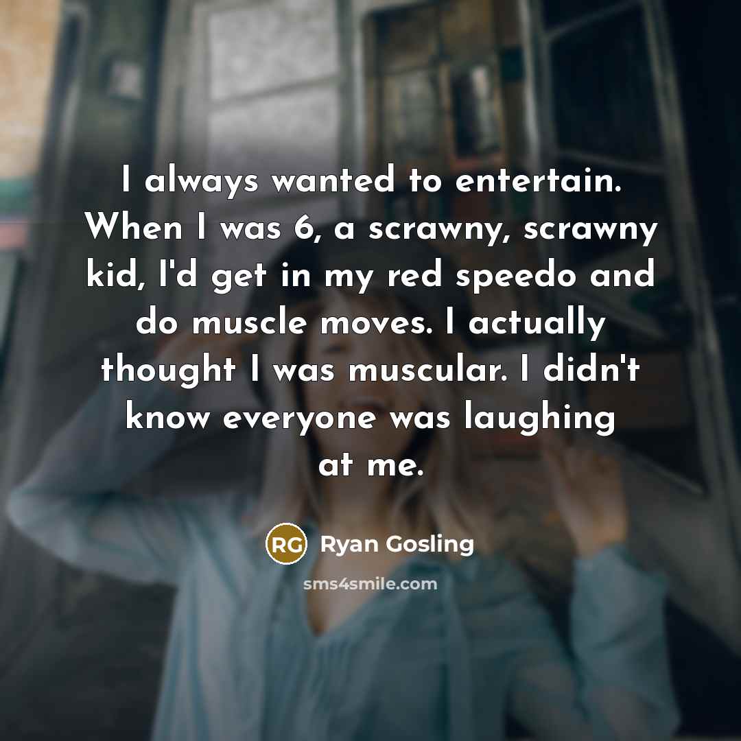 “I always wanted to entertain. When I was 6, a…” quote by Ryan Gosling