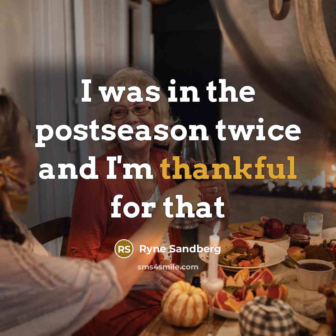 “I was in the postseason twice and I'm thankful for…” quote by Ryne Sandberg