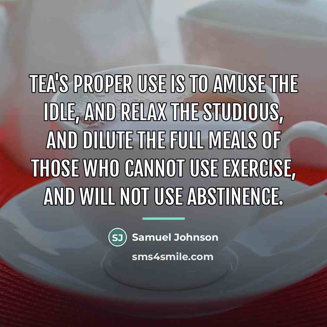 “Tea's proper use is to amuse the idle, and relax…” quote by Samuel Johnson