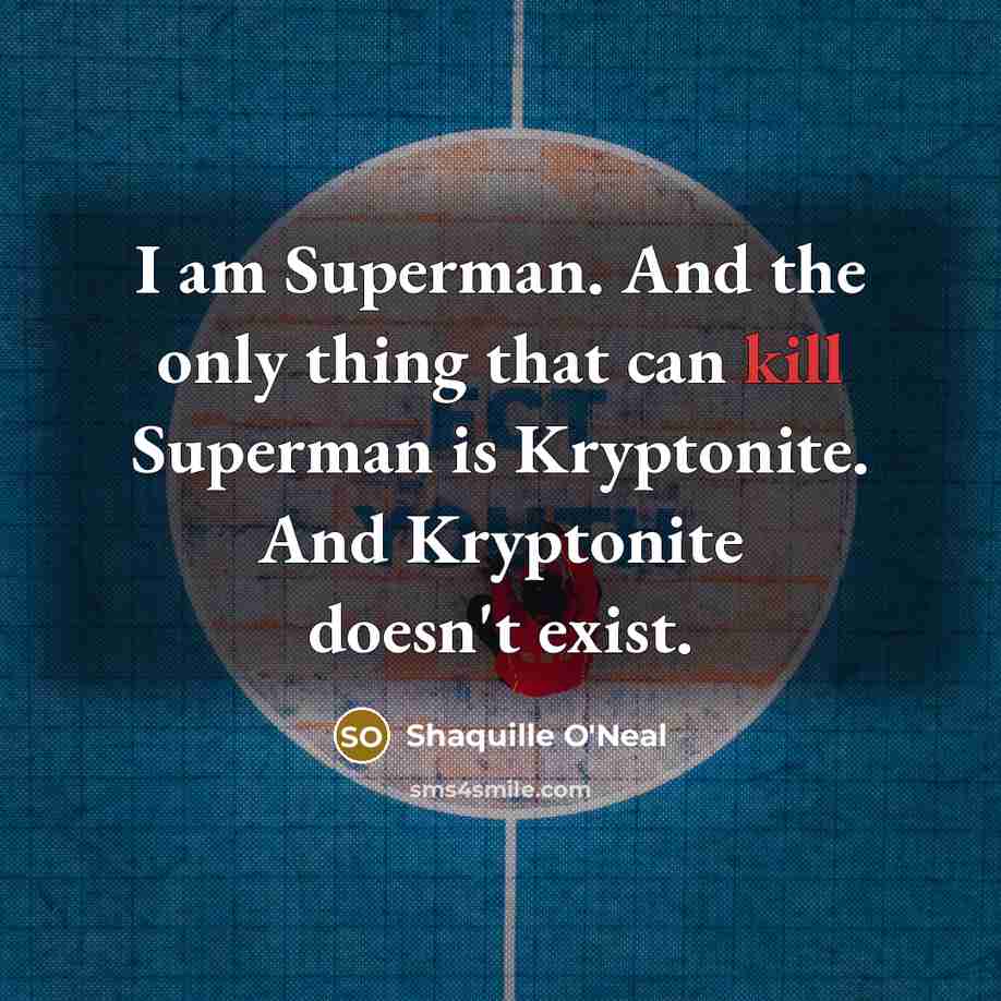 “I am Superman. And the only thing that can kill…” quote by Shaquille O'Neal