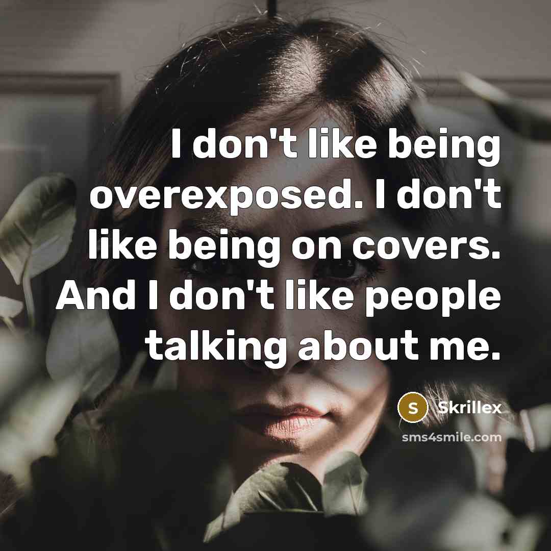 “I don't like being overexposed. I don't like being on covers. And I don't like people talking about me.” quote by Skrillex