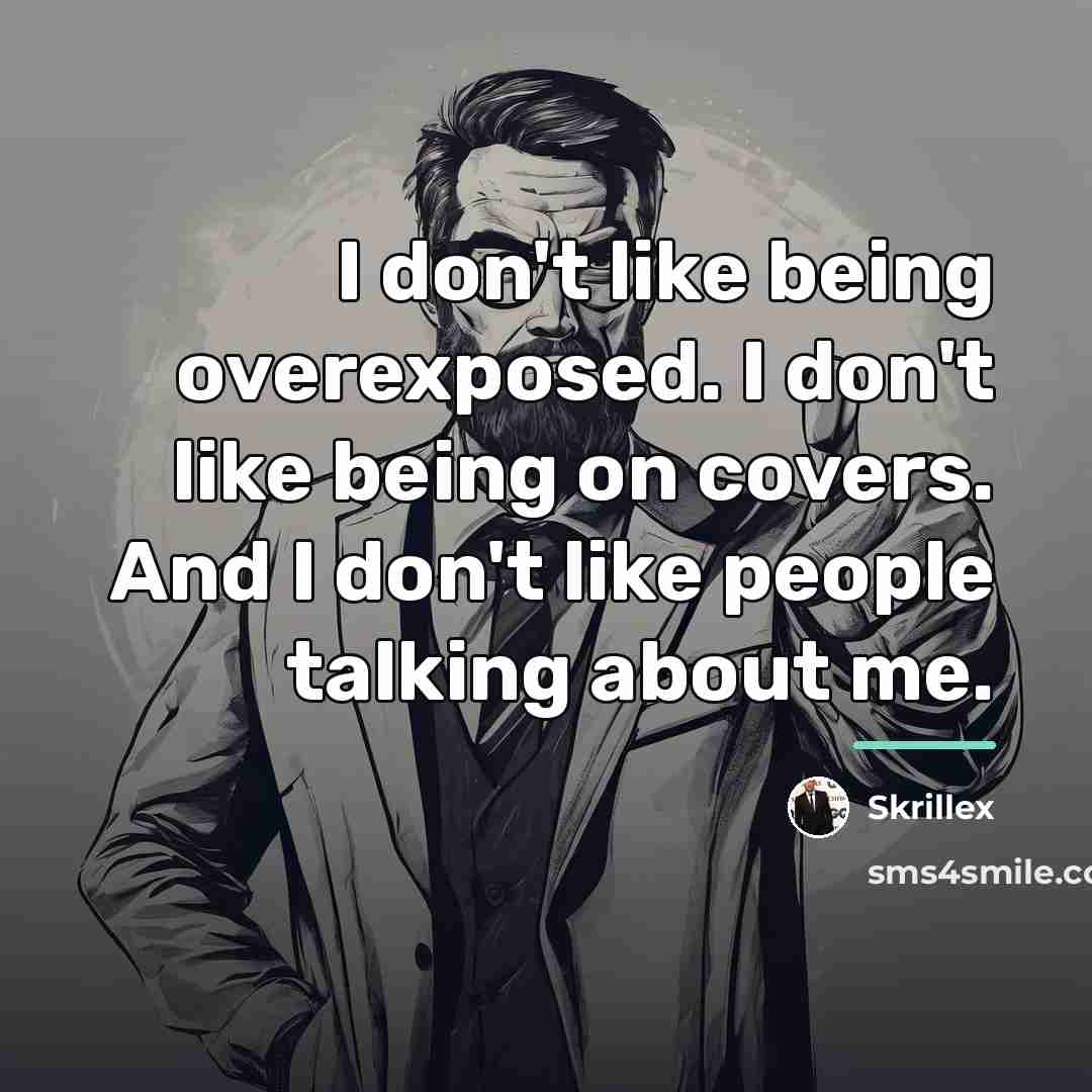 “I don't like being overexposed. I don't like being on…” quote by Skrillex