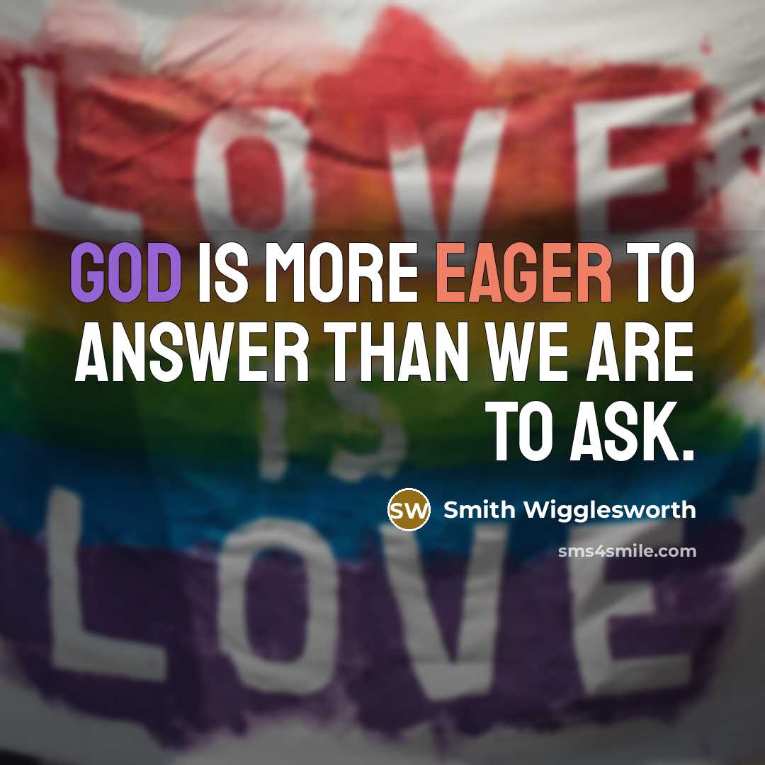 “God is more eager to answer than we are to ask.” quote by Smith Wigglesworth