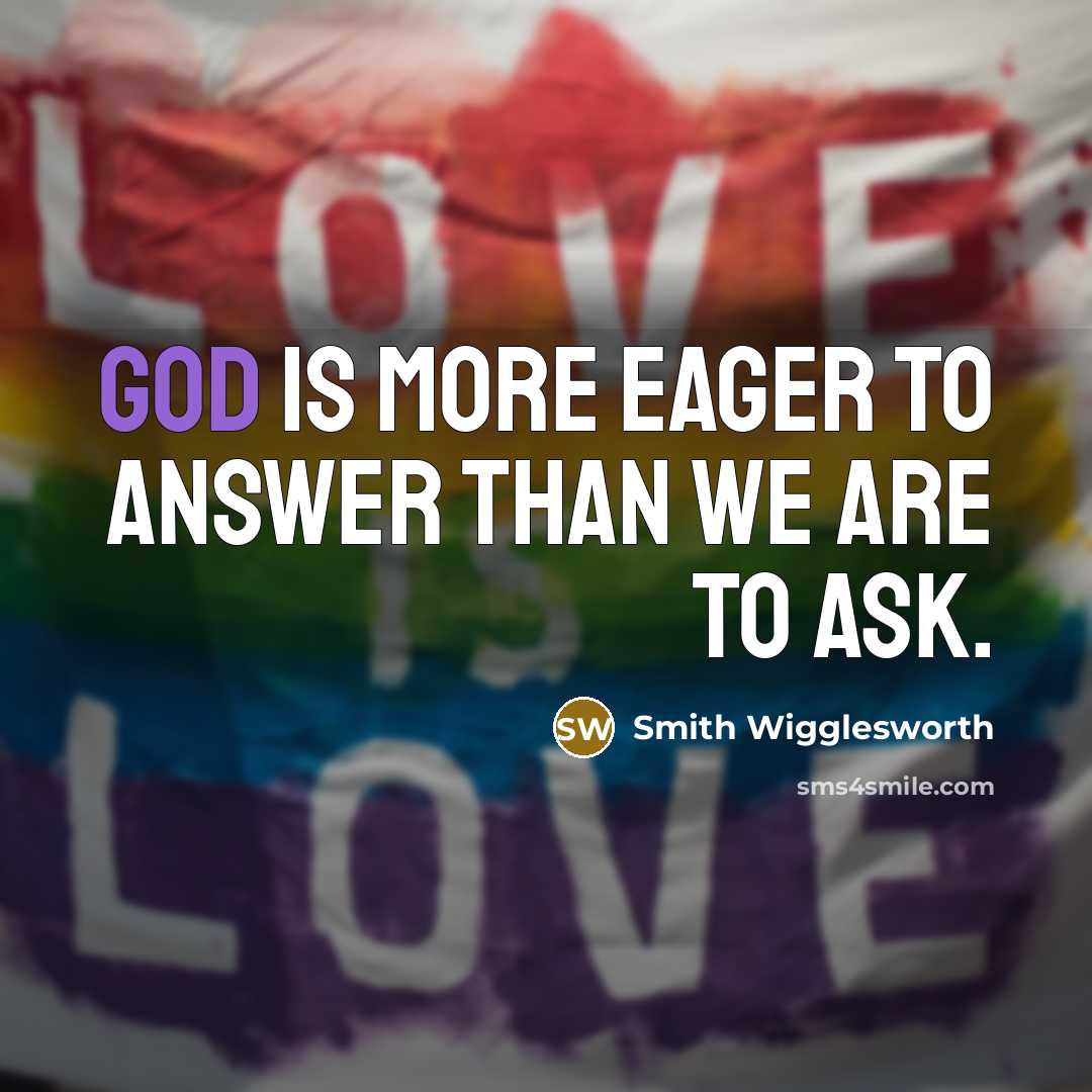 “God is more eager to answer than we are to…” quote by Smith Wigglesworth