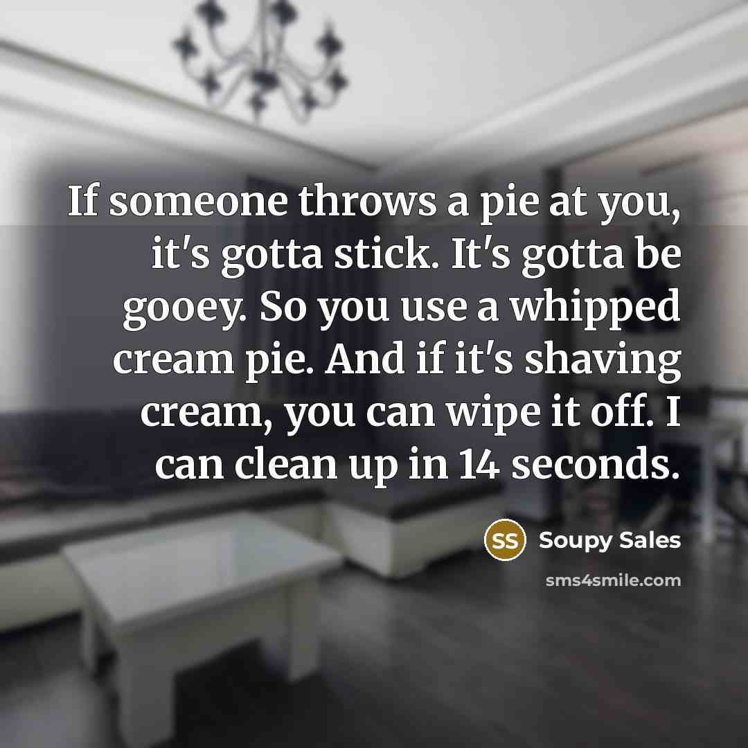 “If someone throws a pie at you, it's gotta stick.…” quote by Soupy Sales