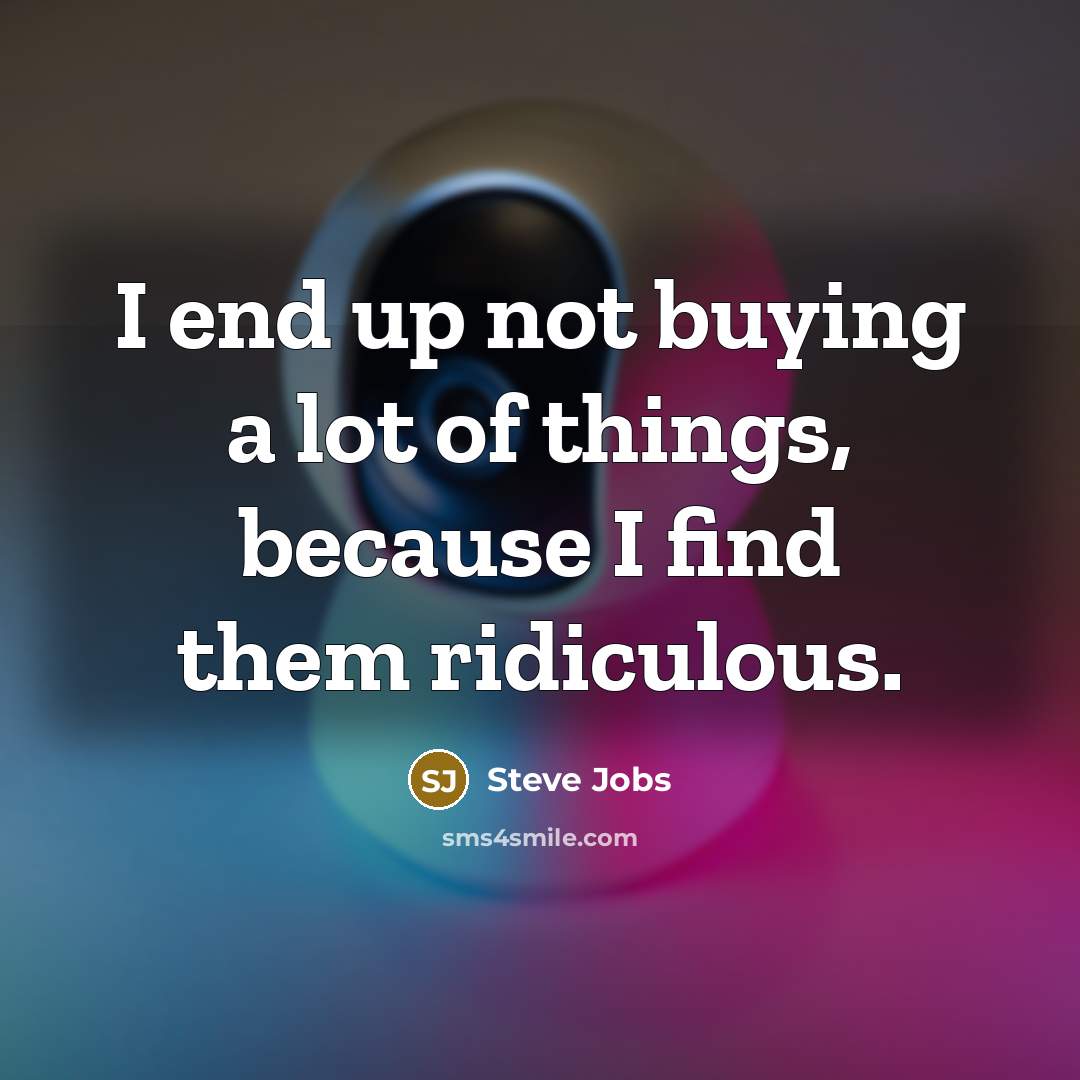 “I end up not buying a lot of things, because…” quote by Steve Jobs