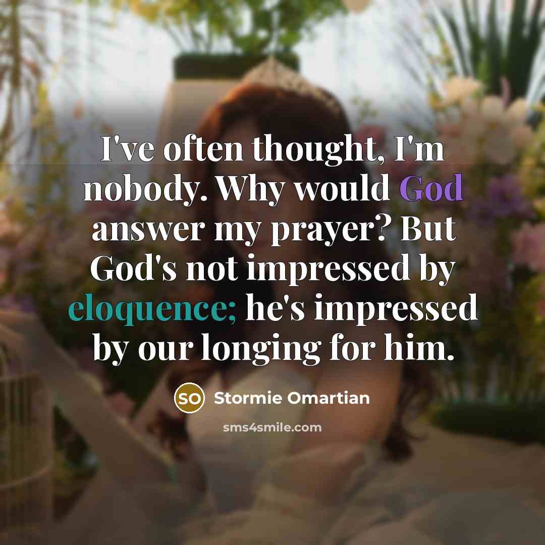 “I've often thought, I'm nobody. Why would God answer my…” quote by Stormie Omartian