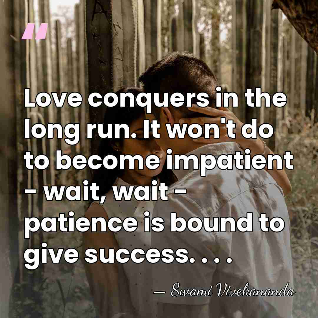 Love conquers in the long run. It won't do to become impatient&hellip; - Swami Vivekananda