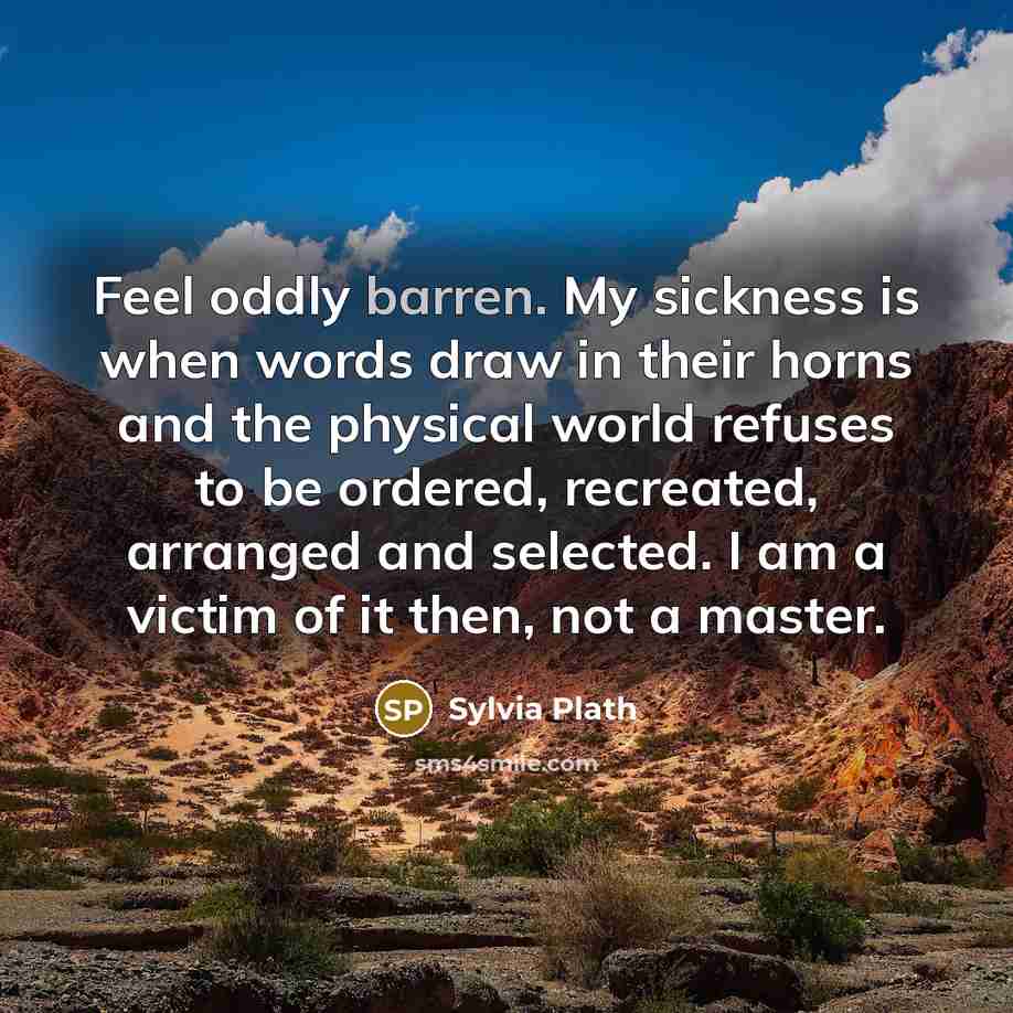 “Feel oddly barren. My sickness is when words draw in…” quote by Sylvia Plath