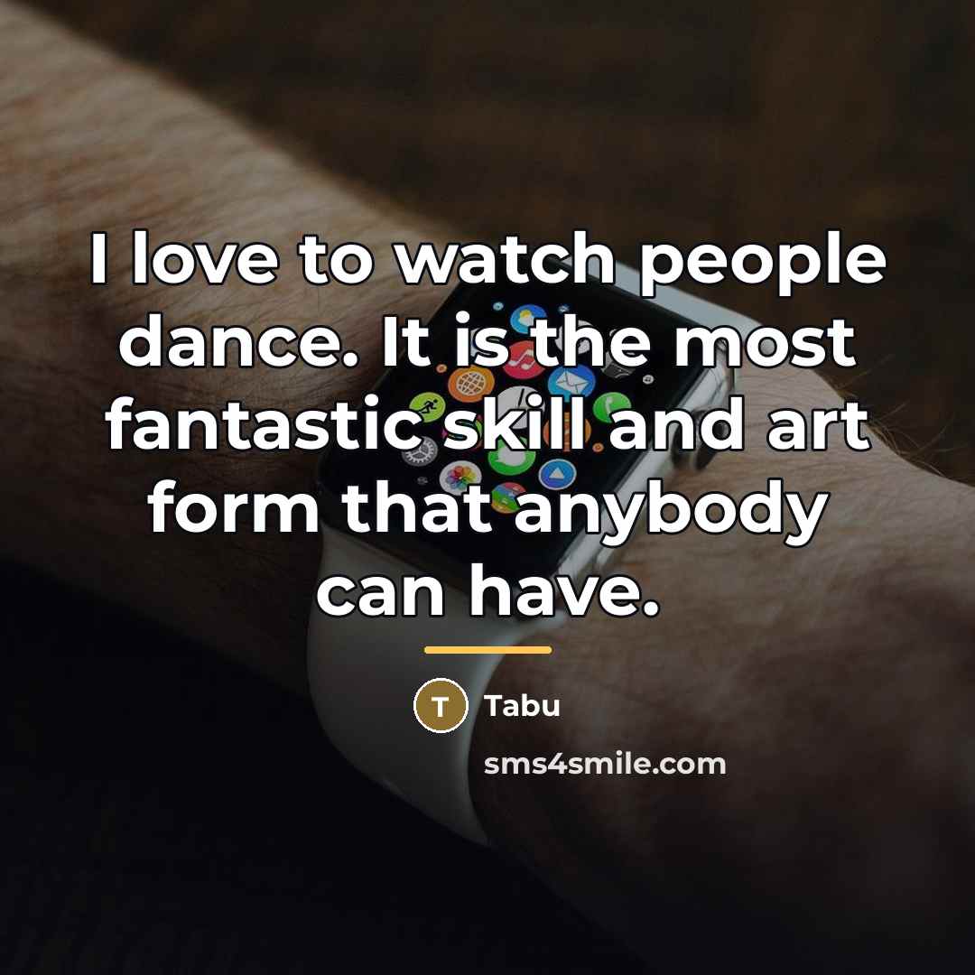 “I love to watch people dance. It is the most…” quote by Tabu