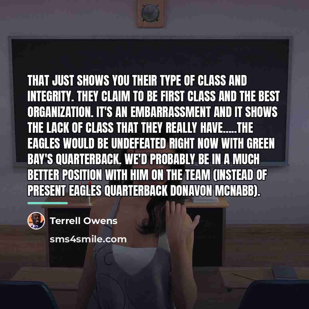 “That just shows you their type of class and integrity.…” quote by Terrell Owens