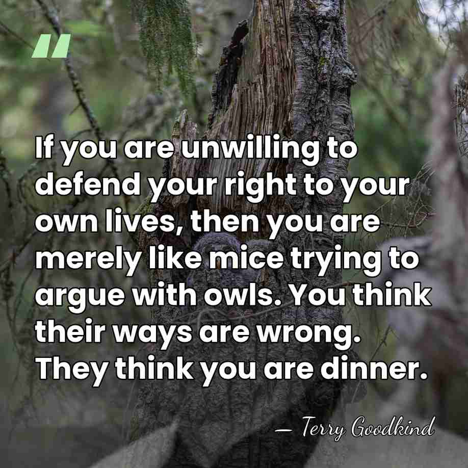 If you are unwilling to defend your right to your own lives,&hellip; - Terry Goodkind