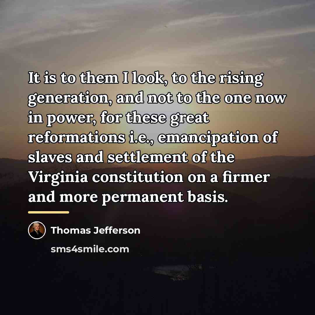 “It is to them I look, to the rising generation,…” quote by Thomas Jefferson
