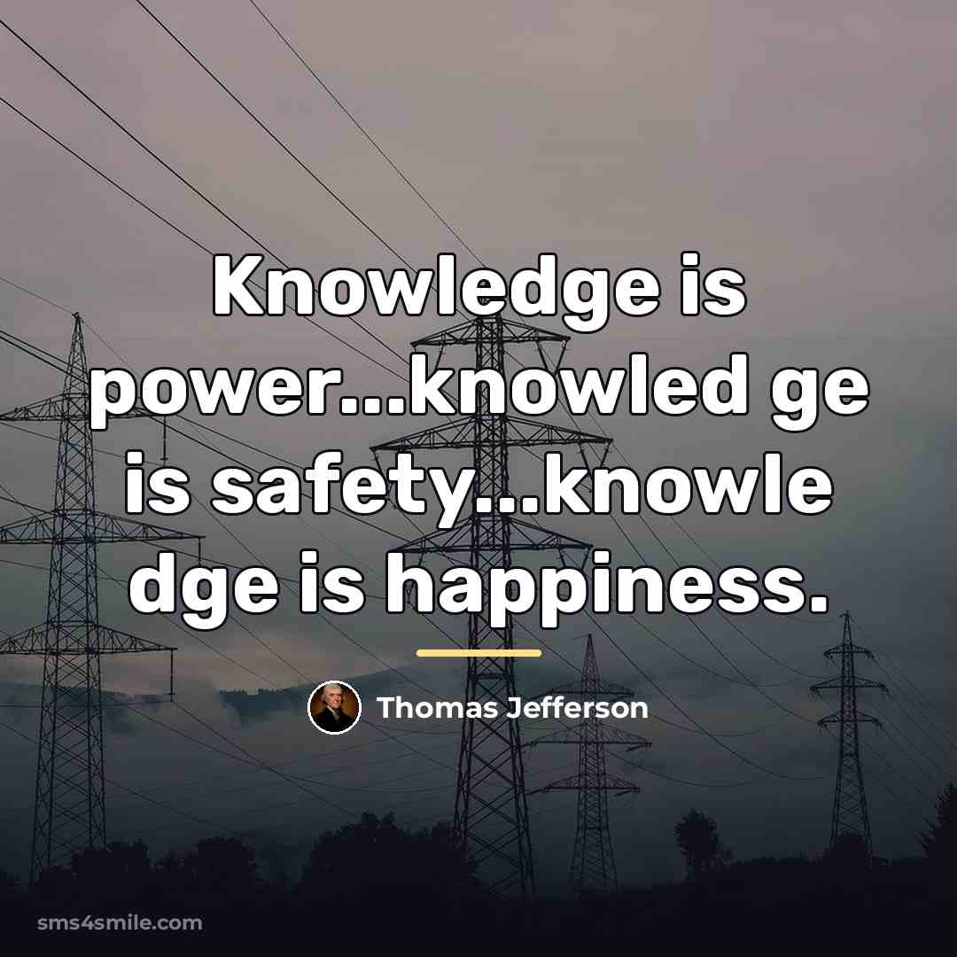 “Knowledge is power...knowled ge is safety...knowle dge is happiness.…” quote by Thomas Jefferson