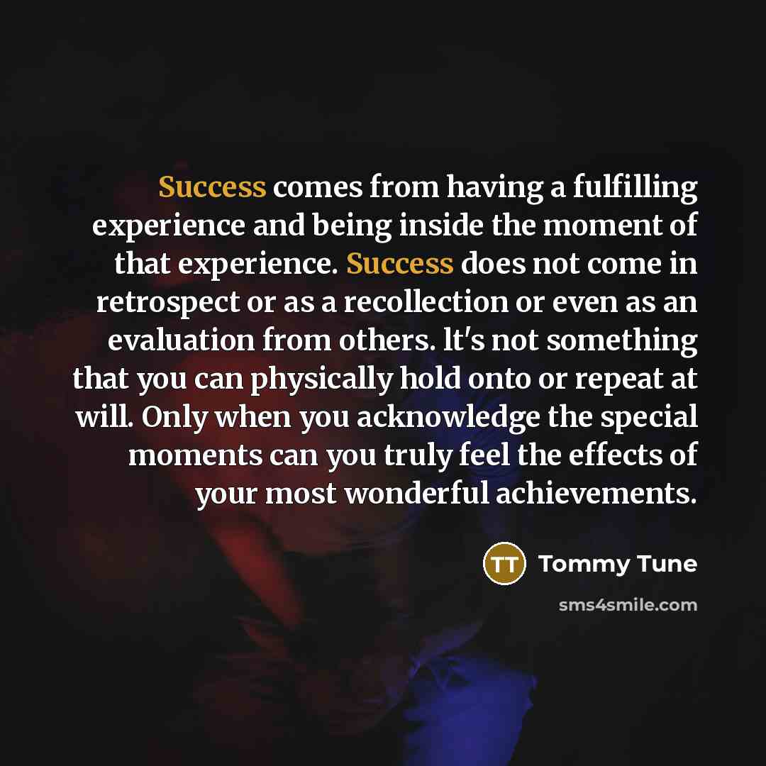 “Success comes from having a fulfilling experience and being inside…” quote by Tommy Tune