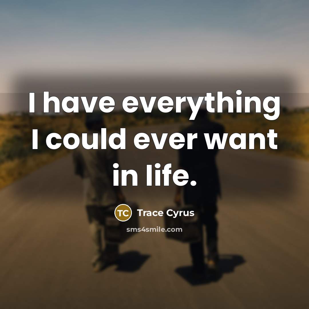 “I have everything I could ever want in life.…” quote by Trace Cyrus