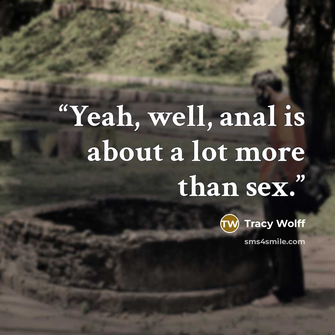 “Yeah, well, anal is about a lot more than sex.” quote by Tracy Wolff