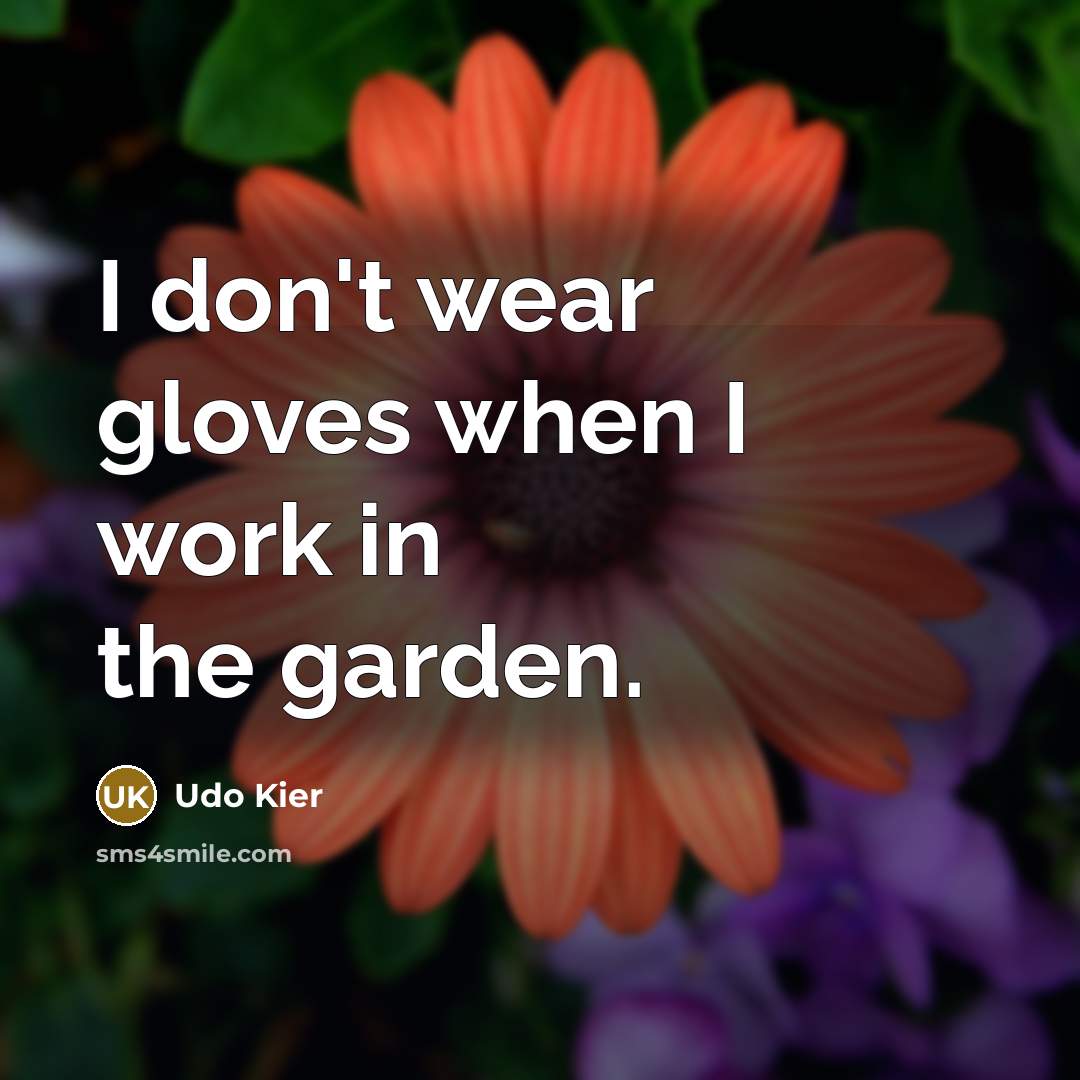 “I don't wear gloves when I work in the garden.…” quote by Udo Kier