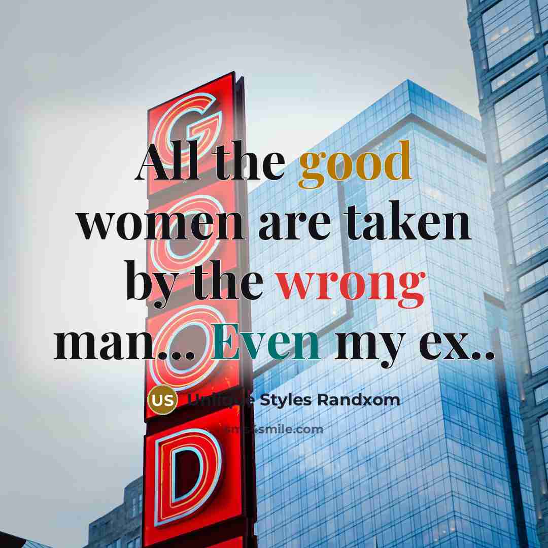 “All the good women are taken by the wrong man...…” quote by Uniique Styles Randxom