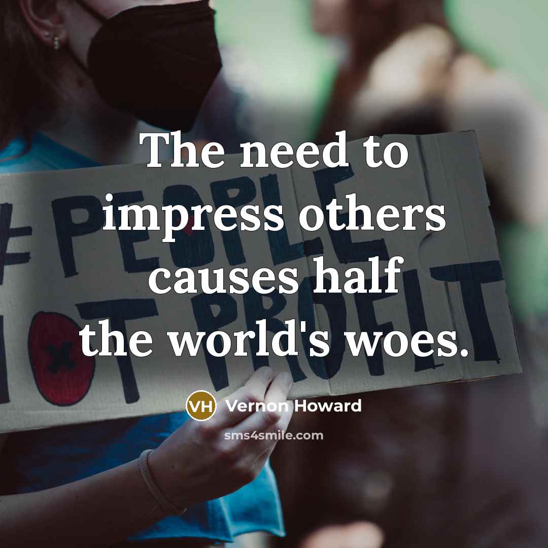 “The need to impress others causes half the world's woes.…” quote by Vernon Howard