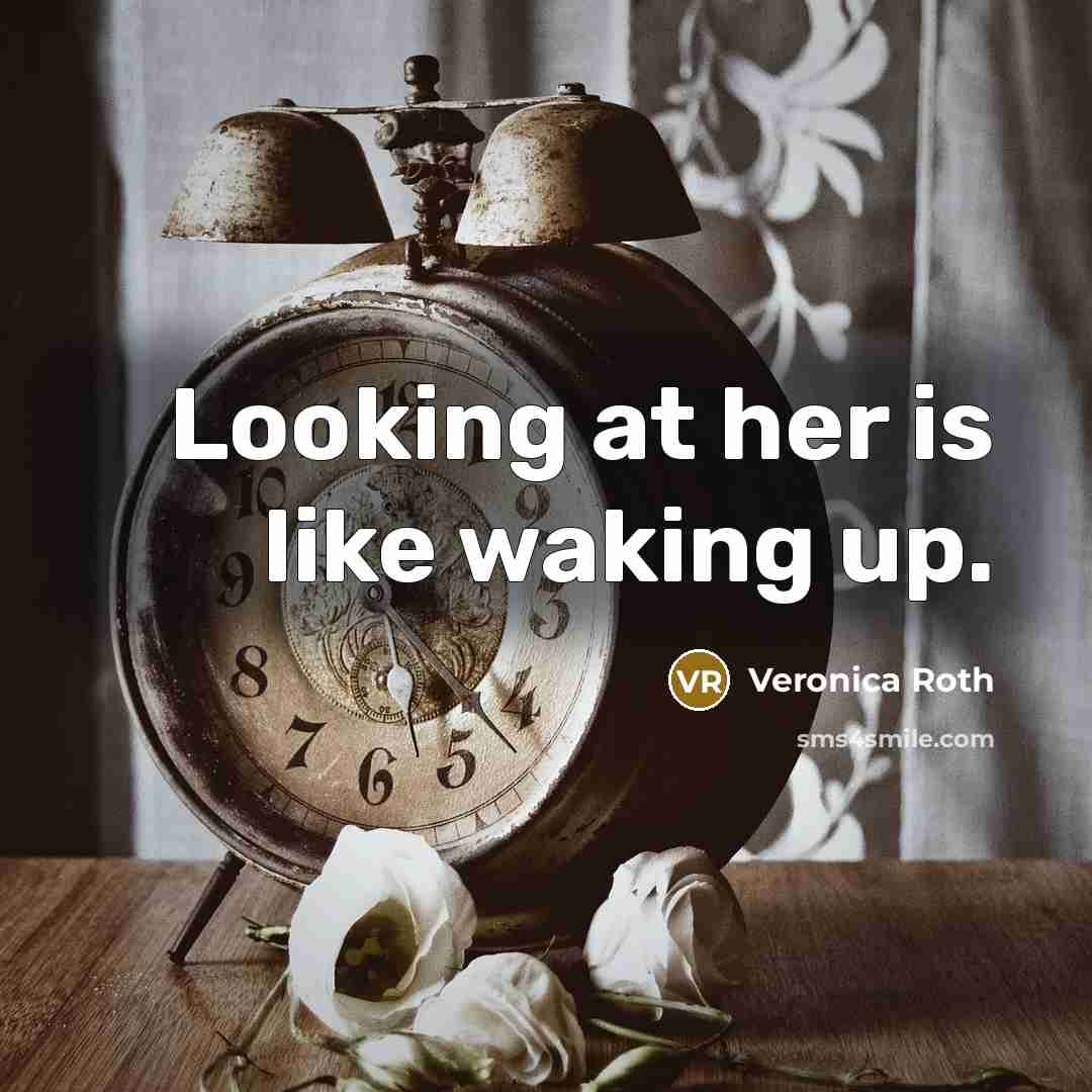 “Looking at her is like waking up.” quote by Veronica Roth