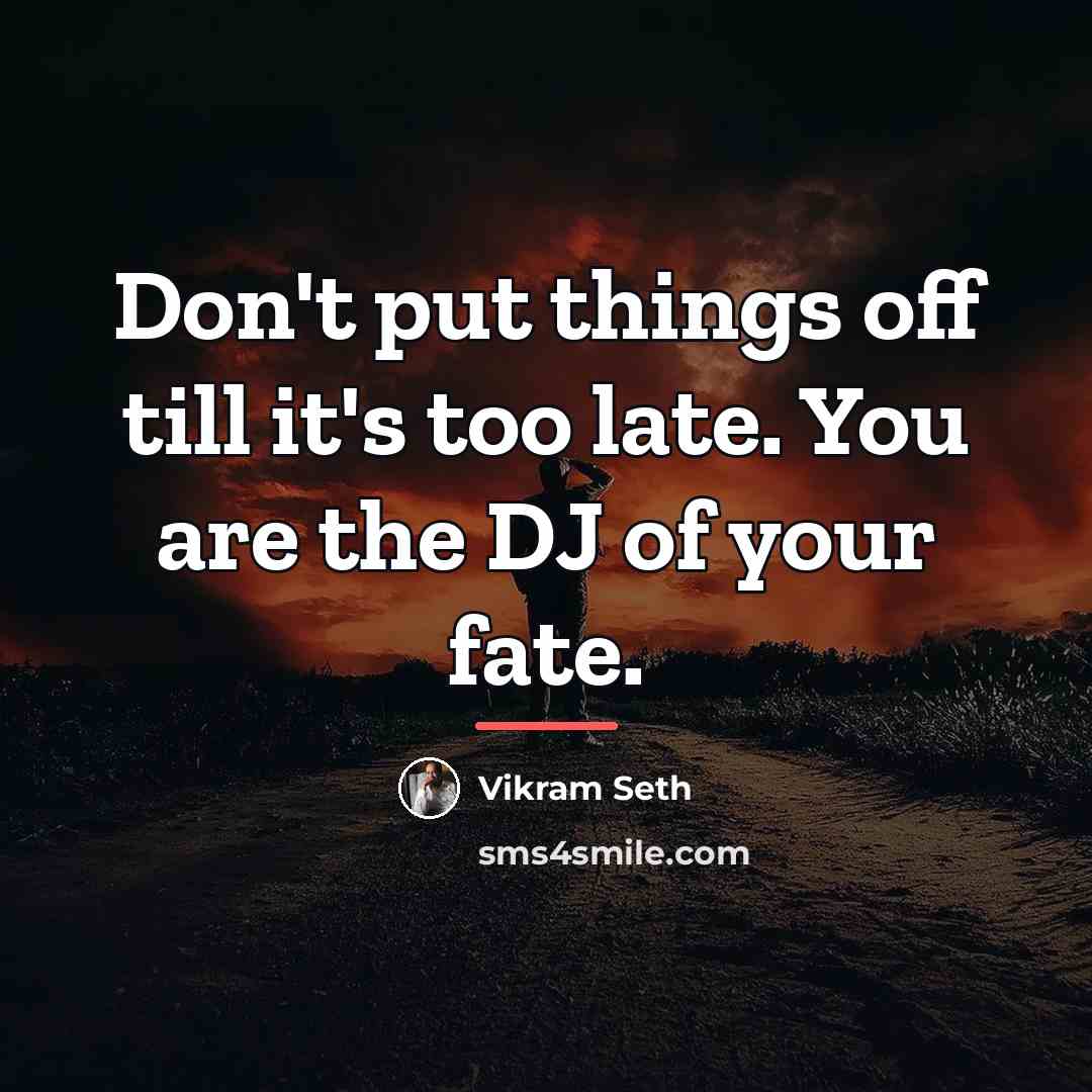 “Don't put things off till it's too late. You are…” quote by Vikram Seth